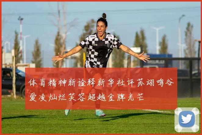 体育精神新诠释新华社评苏翊鸣谷爱凌灿烂笑容超越金牌光芒