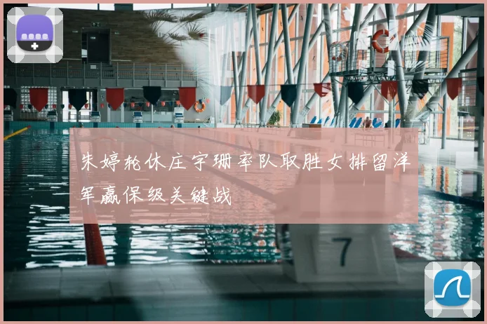 朱婷轮休庄宇珊率队取胜女排留洋军赢保级关键战